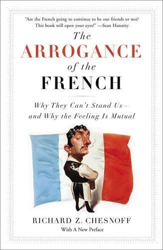 The Arrogance of the French: Why They Can't Stand Us--and Why the Feeling Is Mutual