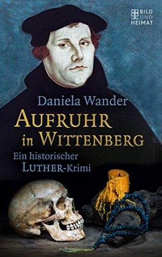 Aufruhr in Wittenberg: Ein historischer Luther-Krimi