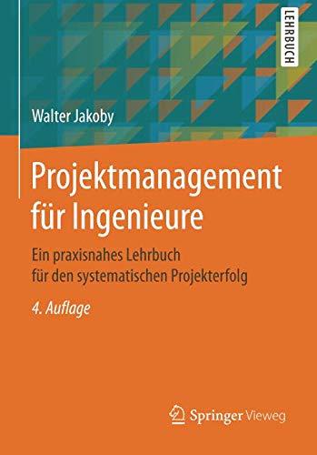 Projektmanagement für Ingenieure: Ein praxisnahes Lehrbuch für den systematischen Projekterfolg