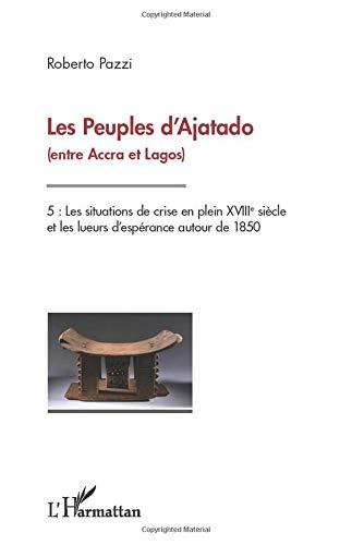 Les peuples d'Ajatado (entre Accra et Lagos). Vol. 5. Les situations de crise en plein XVIIIe siècle et les lueurs d'espérance autour de 1850