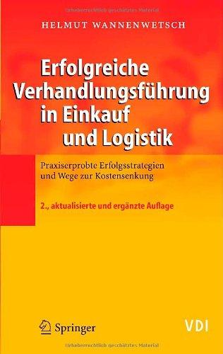 Erfolgreiche Verhandlungsführung in Einkauf und Logistik: Praxiserprobte Erfolgsstrategien und Wege zur Kostensenkung (VDI-Buch)