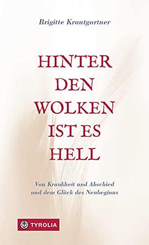 Hinter den Wolken ist es hell: Von Krankheit und Abschied und dem Glück des Neubeginns