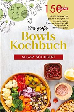 Das große Bowls Kochbuch! Inklusive Bowl Baukasten und Nährwerteangaben! 1. Auflage: Mit 150 leckeren und gesunden Rezepten für eine ausgewogene Ernährung im Alltag!