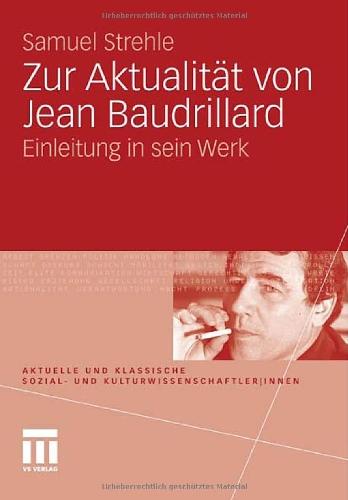 Zur Aktualität von Jean Baudrillard: Einleitung in sein Werk (Aktuelle und klassische Sozial- und Kulturwissenschaftler|innen)