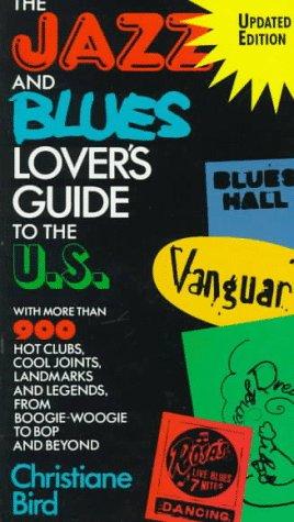 The Jazz and Blues Lover's Guide to the U.S.: With More Than 900 Hot Clubs, Cool Joints, Landmarks and Legends, from Boogie-Woogie to Bop and Beyond