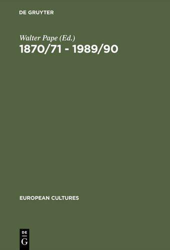 1870/71 - 1989/90: German Unifications and the Change of Literary Discourse (European Cultures, Band 1)