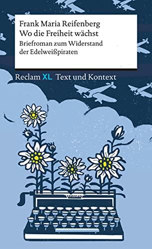 Wo die Freiheit wächst. Briefroman zum Widerstand der Edelweißpiraten: Textausgabe mit Kommentar und Materialien. Reclam XL – Text und Kontext