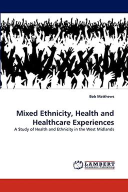 Mixed Ethnicity, Health and Healthcare Experiences: A Study of Health and Ethnicity in the West Midlands