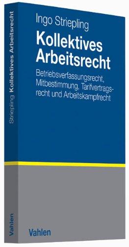 Kollektives Arbeitsrecht: Betriebsverfassungsrecht, Mitbestimmung, Tarifvertragsrecht und Arbeitskampfrecht