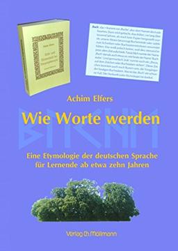 Wie Worte werden: Eine Etymologie der deutschen Sprache für Lernende ab etwa zehn Jahren