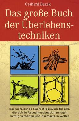 Das grosse Buch der Überlebenstechniken: Das umfassende Nachschlagewerk für alle, die sich in Ausnahmesituationen rasch richtig verhalten und durchsetzen wollen