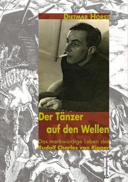 Der Tänzer auf den Wellen: Das merkwürdige Leben des Rudolf Charles von Ripper