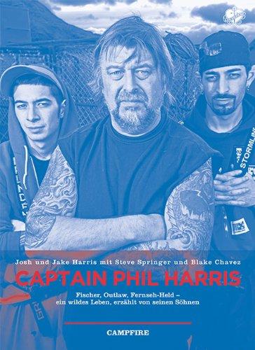 Captain Phil Harris: Fischer, Outlaw, Fernseh-Held - ein wildes Leben, erzählt von seinen Söhnen