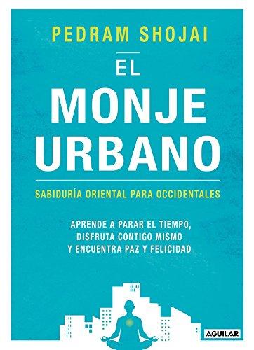 El monje urbano: Sabiduría oriental para occidentales: Sabiduría oriental para occidentales. Aprende a parar el tiempo, disfruta contigo mismo y encuentra paz y felicidad (Cuerpo y mente)