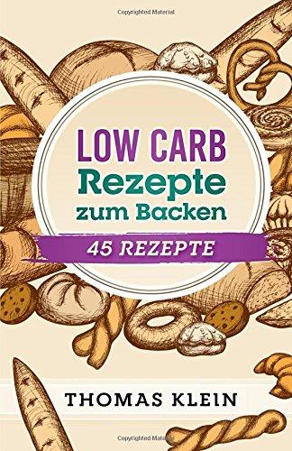 45 Low Carb Rezepte zum Backen: Backwaren genießen ohne Kohlenhydrate