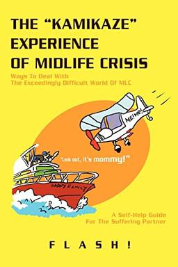 THE 'KAMIKAZE' EXPERIENCE OF MIDLIFE CRISIS: Ways To Deal With The Exceedingly Difficult World Of MLC