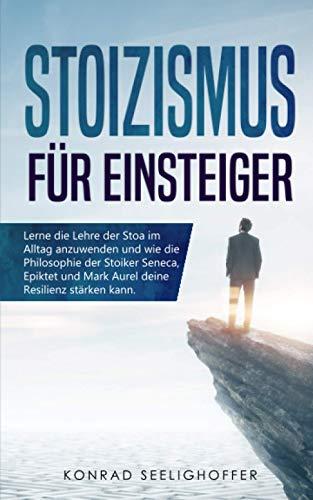 Stoizismus für Einsteiger: Lerne die Lehre der Stoa im Alltag anzuwenden und wie die Philosophie der Stoiker Seneca, Epiktet und Mark Aurel deine Resilienz stärken kann.