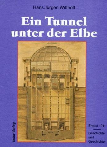 Ein Tunnel unter der Elbe. Erbaut 1911: Geschichte und Geschichten