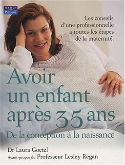 Avoir un enfant après 35 ans : de la conception à la naissance : les conseils d'une professionnelle à toutes les étapes de la maternité