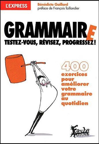 Grammaire : testez-vous, révisez, progressez ! : 400 exercices pour améliorer votre grammaire au quotidien