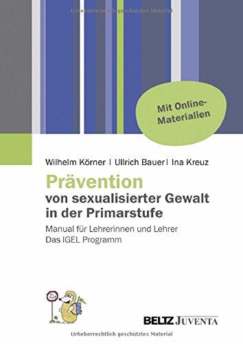 Prävention von sexualisierter Gewalt in der Primarstufe: Manual für Lehrerinnen und Lehrer. Das IGEL Programm. Mit Online-Materialien