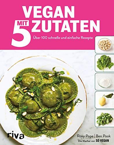 Vegan mit 5 Zutaten: 60 schnelle und einfache Rezepte