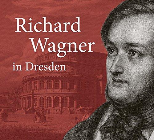 Richard Wagner in Dresden: Mythos und Geschichte