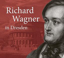 Richard Wagner in Dresden: Mythos und Geschichte