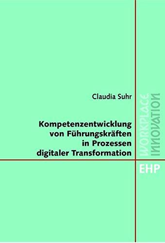 Kompetenzentwicklung von Führungskräften in Prozessen digitaler Transformation (Workplace Innovation)