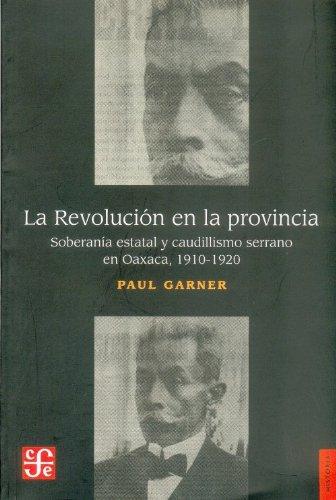 La Revolucion en la provincia/ Revolution in the Providence: Soberania estatal y caudillismo en las montanas de Oaxaca 1910-1920