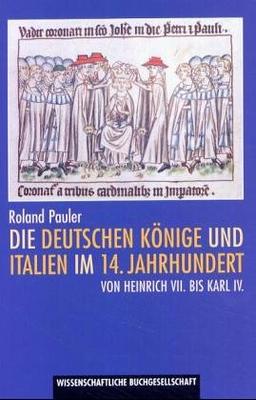 Die deutschen Könige und Italien im 14. Jahrhundert. Von Heinrich VII. bis Karl IV