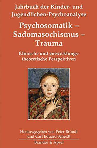 Psychosomatik – Sadomasochismus – Trauma: Klinische und entwicklungstheoretische Perspektiven