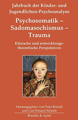 Psychosomatik – Sadomasochismus – Trauma: Klinische und entwicklungstheoretische Perspektiven