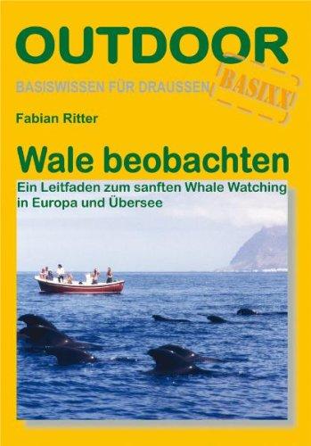 Wale beobachten: Ein Leitfaden zum sanften Whale Watching in Europa und Übersee (Basiswissen für Draußen)