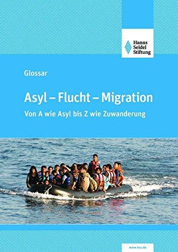 Asyl - Flucht - Migration: Von A wie Asyl bis Z wie Zuwanderung - Glossar