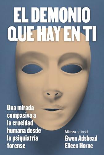 El demonio que hay en ti: Una mirada compasiva a la crueldad humana desde la psiquiatría forense (Alianza Ensayo)