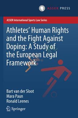 Athletes’ Human Rights and the Fight Against Doping: A Study of the European Legal Framework (ASSER International Sports Law Series)