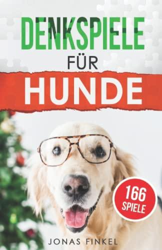 Denkspiele für Hunde: Intelligenzspiele und Beschäftigung für ihren Hund. Dieses Buch beinhaltet Hundespiele für Impulskontrolle und Denksport