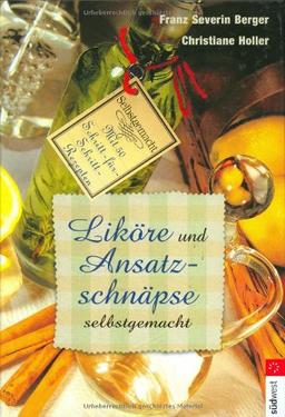 Liköre und Ansatzschnäpse. Mit 50 Schritt-für-Schritt-Rezepten