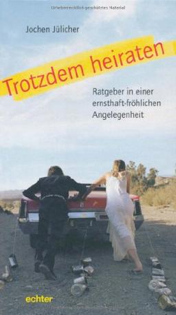 Trotzdem heiraten: Ratgeber in einer ernsthaft-fröhlichen Angelegenheit, mit Texten, Gedichten, Übungen