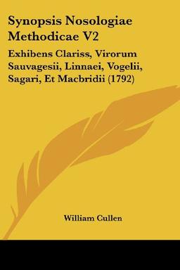 Synopsis Nosologiae Methodicae V2: Exhibens Clariss, Virorum Sauvagesii, Linnaei, Vogelii, Sagari, Et Macbridii (1792)