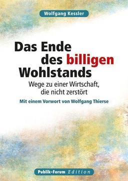 Das Ende des billigen Wohlstands: Wege zu einer Wirtschaft, die nicht zerstört