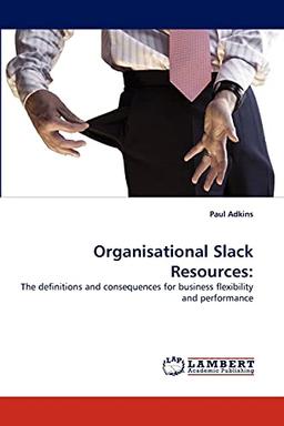 Organisational Slack Resources:: The definitions and consequences for business flexibility and performance