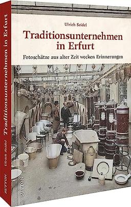 Regionalgeschichte – Erfurter Traditionsunternehmen: Fotoschätze aus alter Zeit wecken Erinnerungen. Historische Bildschätze laden zu einer nostalgischen Zeitreise ein (Sutton Archivbilder)