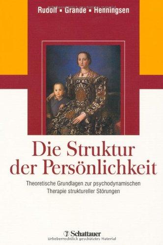 Die Struktur der Persönlichkeit: Theoretische Grundlagen zur psychodynamischen Therapie struktureller Störungen