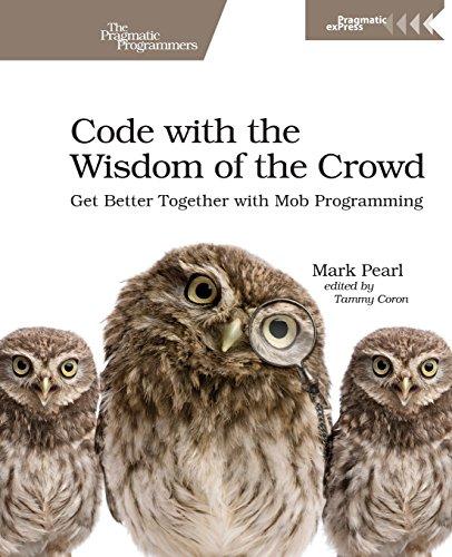 Code with the Wisdom of the Crowd: Get Better Together with Mob Programming