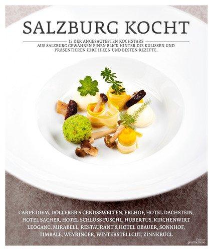 Salzburg kocht!: 15 der angesagtesten Kochstars aus Salzburg präsentieren ihre besten Rezepte