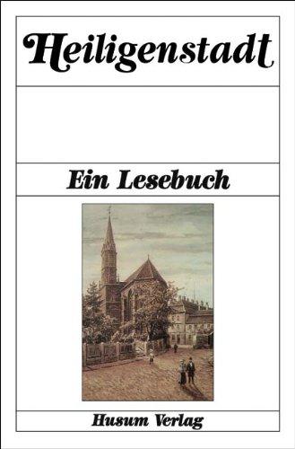 Heiligenstadt - Ein Lesebuch. Die Stadt Heilbad Heiligenstadt im Eichsfeld einst und jetzt in Sagen und Geschichten, Erinnerungen und Berichten, Briefen und Gedichten