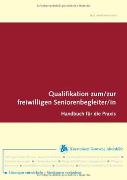 Qualifikation zum /zur freiwilligen Seniorenbegleiter /-in: Handbuch für die Praxis