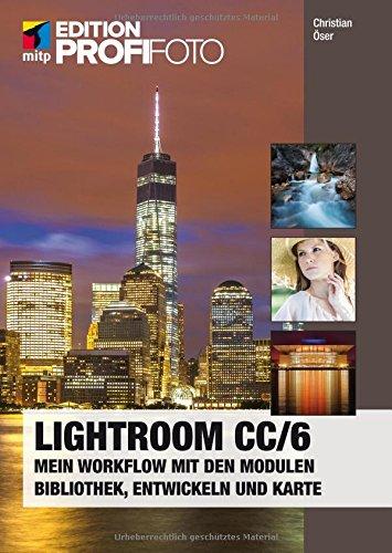 Lightroom CC/6 (mitp Edition ProfiFoto): Mein Workflow mit den Modulen Bibliothek, Entwickeln und Karte